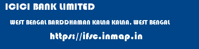 ICICI BANK LIMITED  WEST BENGAL BARDDHAMAN KALNA KALNA, WEST BENGAL  ifsc code